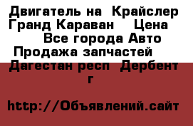 Двигатель на “Крайслер Гранд Караван“ › Цена ­ 100 - Все города Авто » Продажа запчастей   . Дагестан респ.,Дербент г.